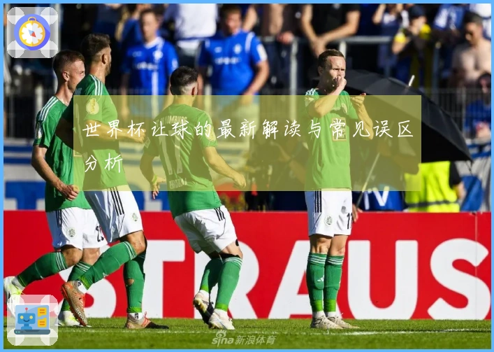 世界杯让球的最新解读与常见误区分析